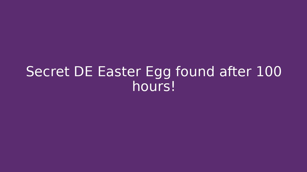 Secret DE Easter Egg found after 100 hours!