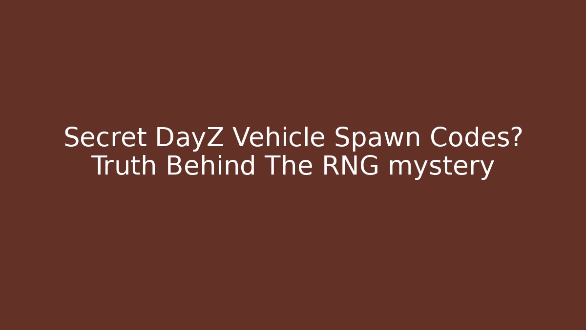 Secret DayZ Vehicle Spawn Codes? Truth Behind The RNG mystery