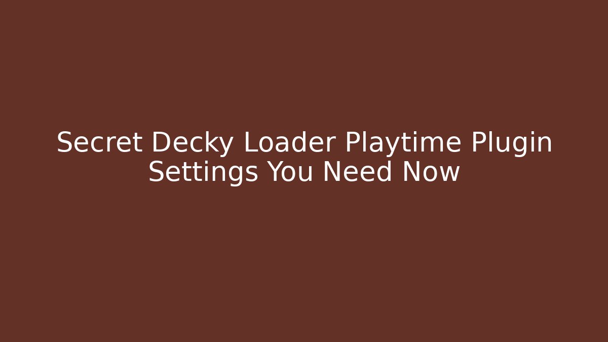 Secret Decky Loader Playtime Plugin Settings You Need Now