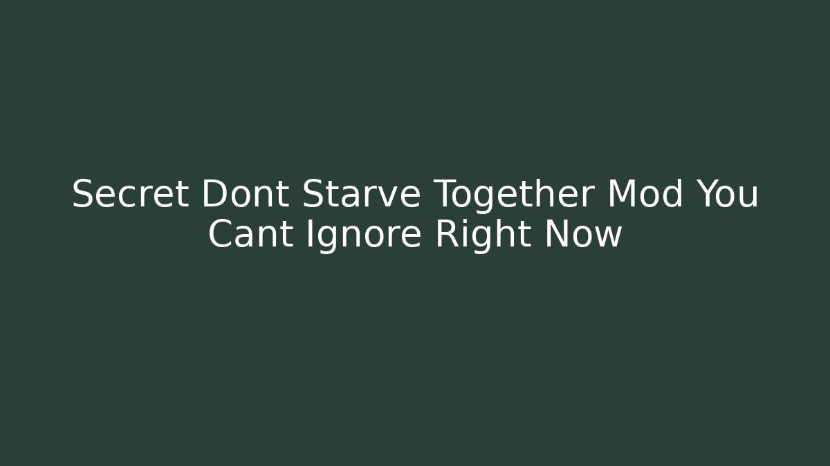 Secret Dont Starve Together Mod You Cant Ignore Right Now