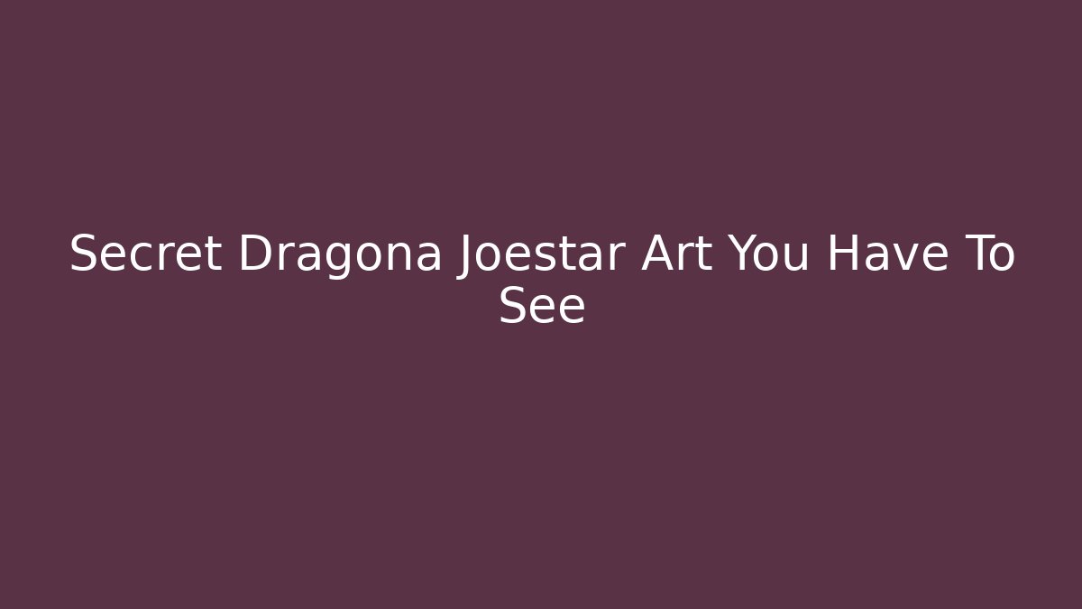 Secret Dragona Joestar Art You Have To See