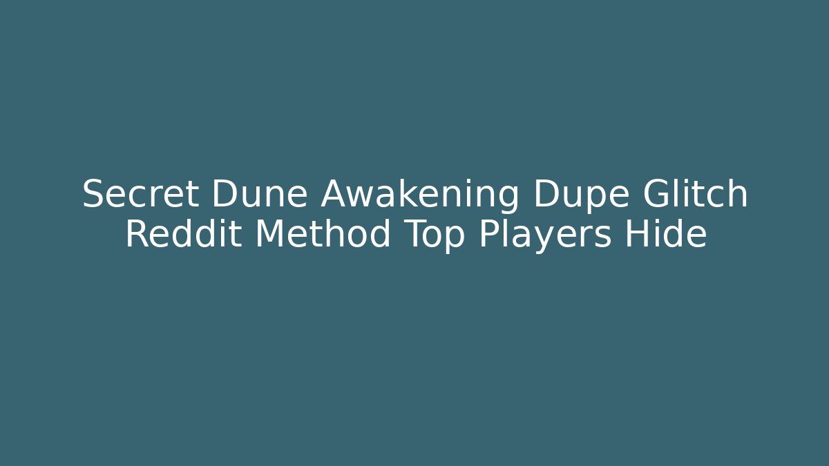 Secret Dune Awakening Dupe Glitch Reddit Method Top Players Hide