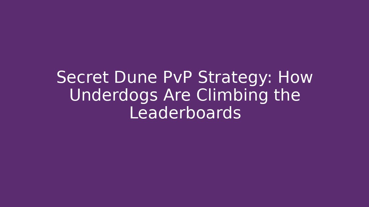 Secret Dune PvP Strategy: How Underdogs Are Climbing the Leaderboards