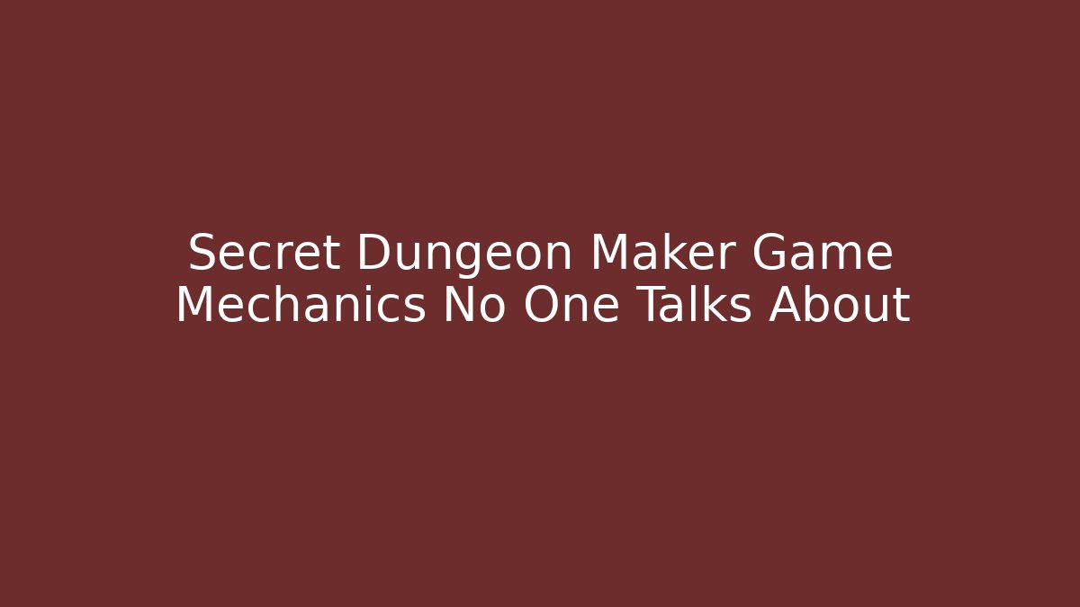 Secret Dungeon Maker Game Mechanics No One Talks About