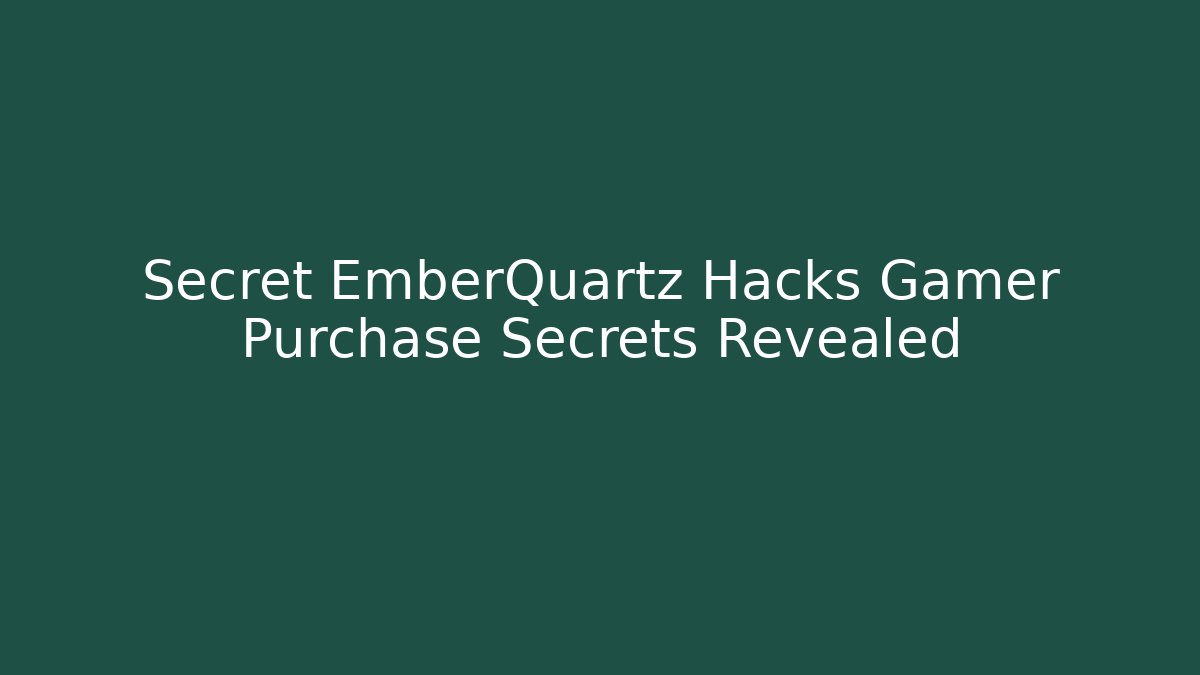 Secret EmberQuartz Hacks Gamer Purchase Secrets Revealed