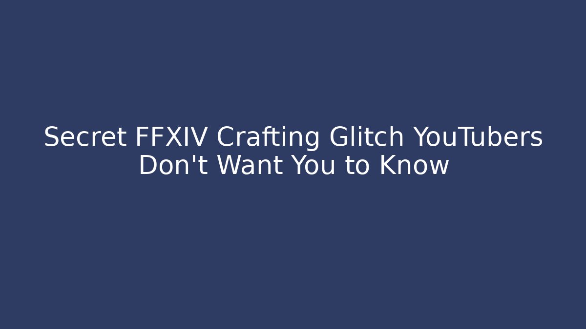 Secret FFXIV Crafting Glitch YouTubers Don't Want You to Know