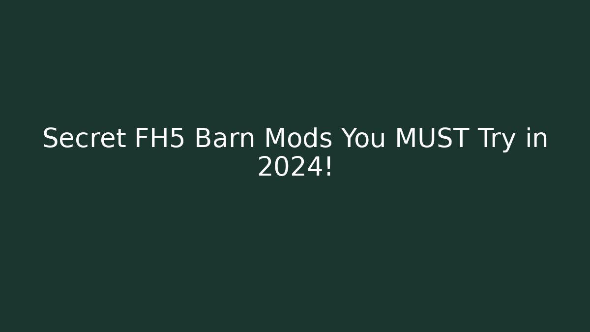 Secret FH5 Barn Mods You MUST Try in 2024! - Felix Cat Insurance