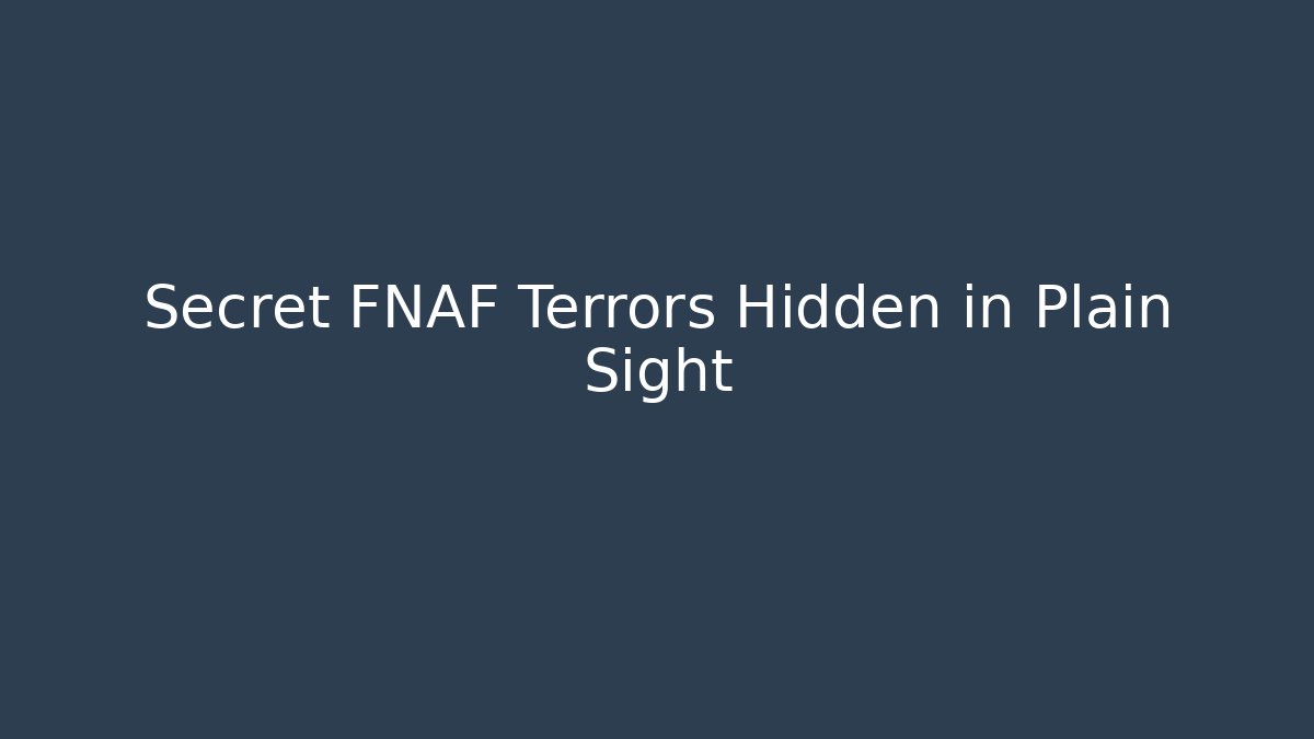 Secret FNAF Terrors Hidden in Plain Sight