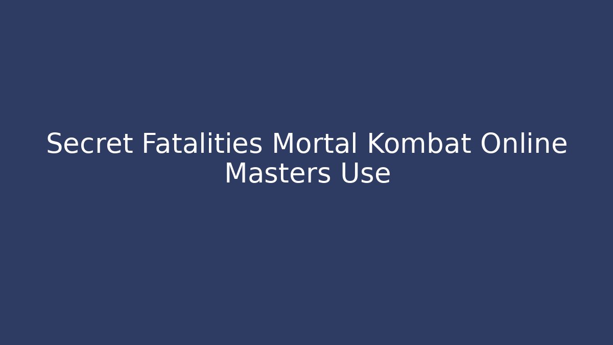 Secret Fatalities Mortal Kombat Online Masters Use