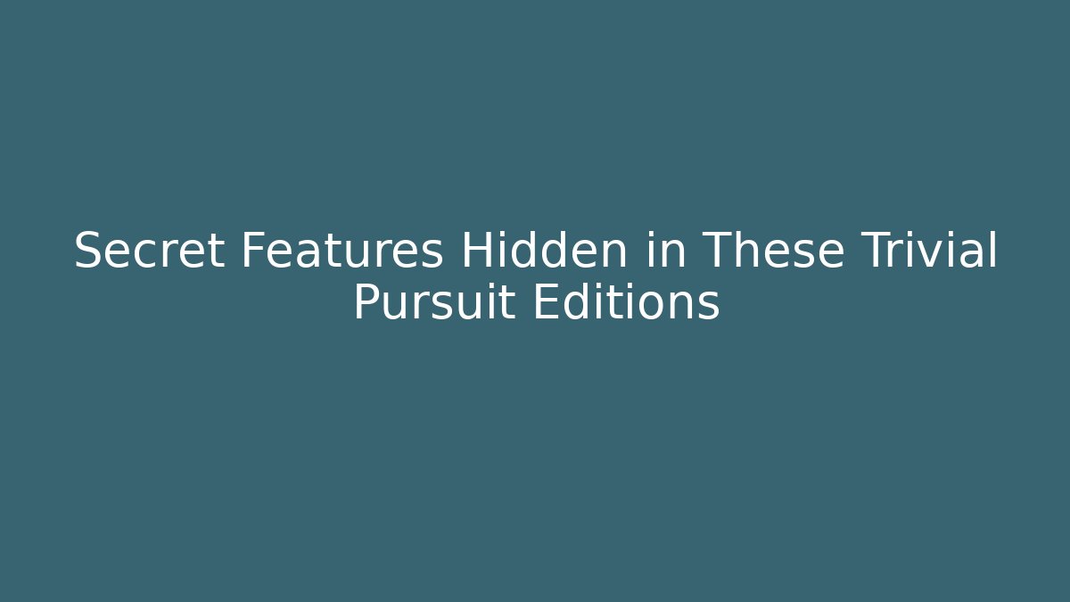 Secret Features Hidden in These Trivial Pursuit Editions