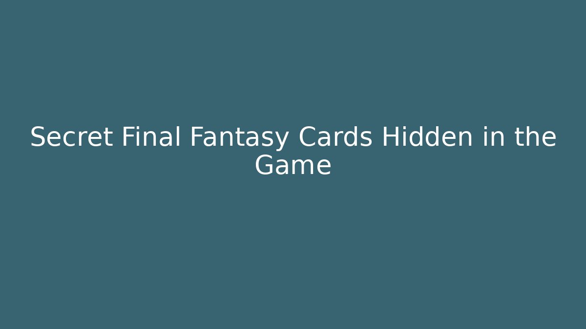 Secret Final Fantasy Cards Hidden in the Game