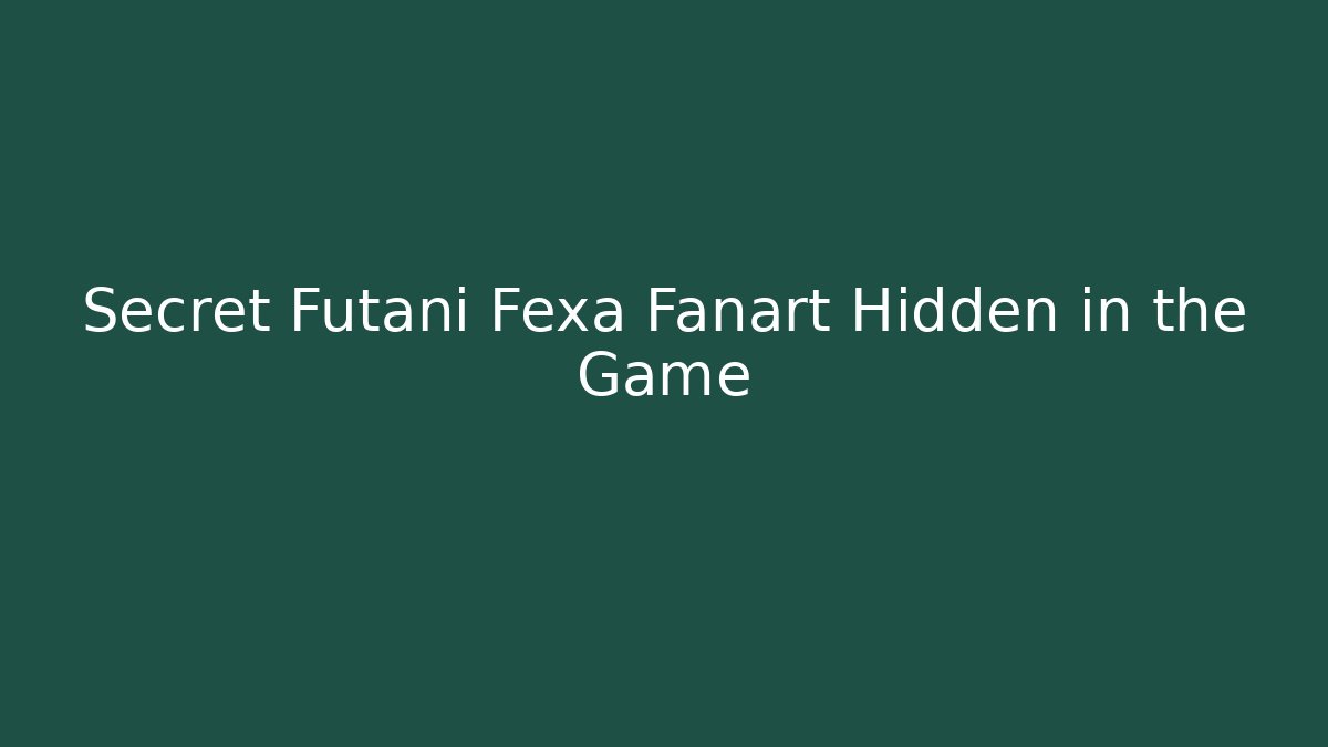 Secret Futani Fexa Fanart Hidden in the Game