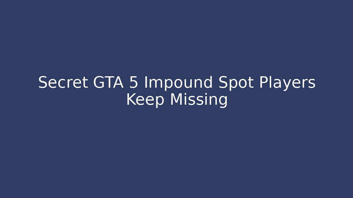 Secret GTA 5 Impound Spot Players Keep Missing - Felix Cat Insurance