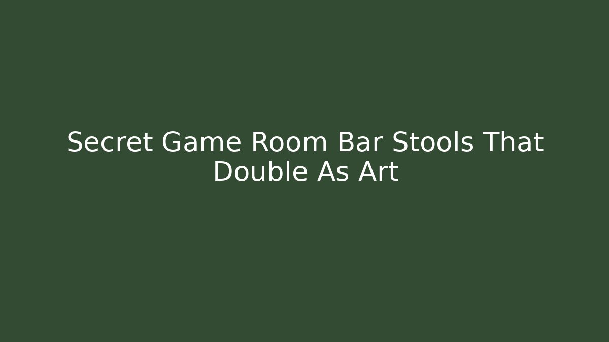 Secret Game Room Bar Stools That Double As Art
