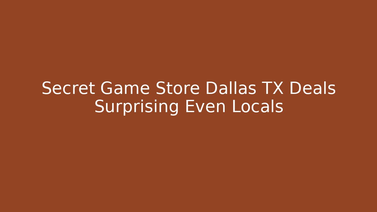 Secret Game Store Dallas TX Deals Surprising Even Locals