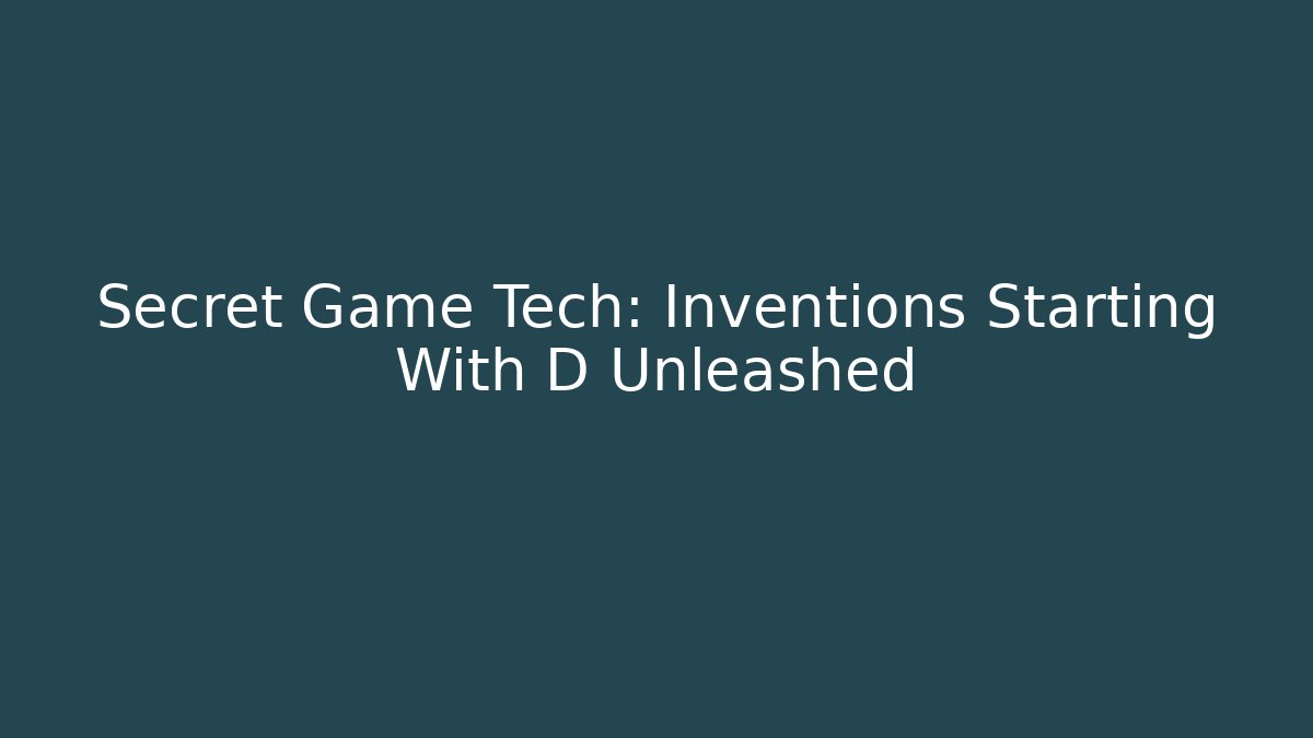 Secret Game Tech: Inventions Starting With D Unleashed