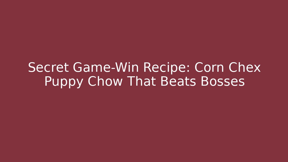 Secret Game-Win Recipe: Corn Chex Puppy Chow That Beats Bosses