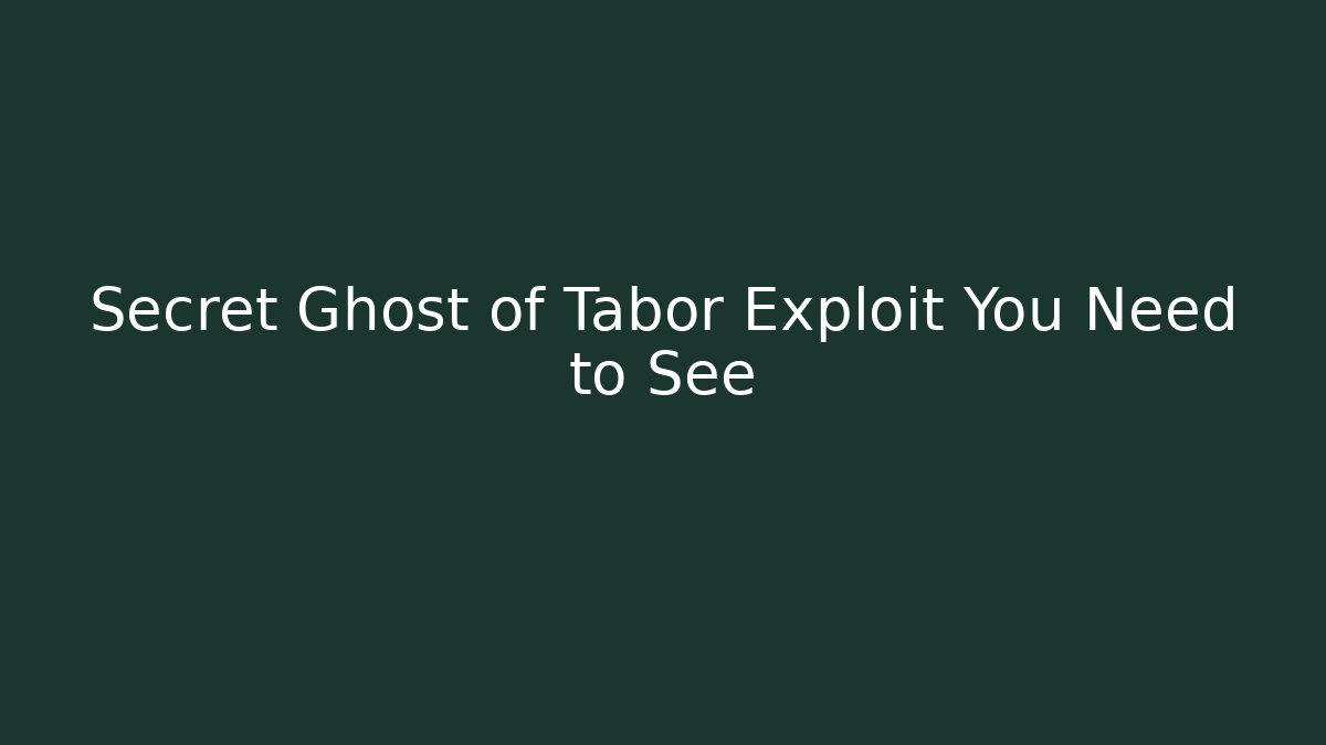 Secret Ghost of Tabor Exploit You Need to See