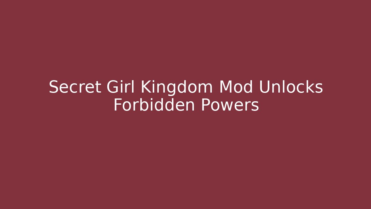 Secret Girl Kingdom Mod Unlocks Forbidden Powers
