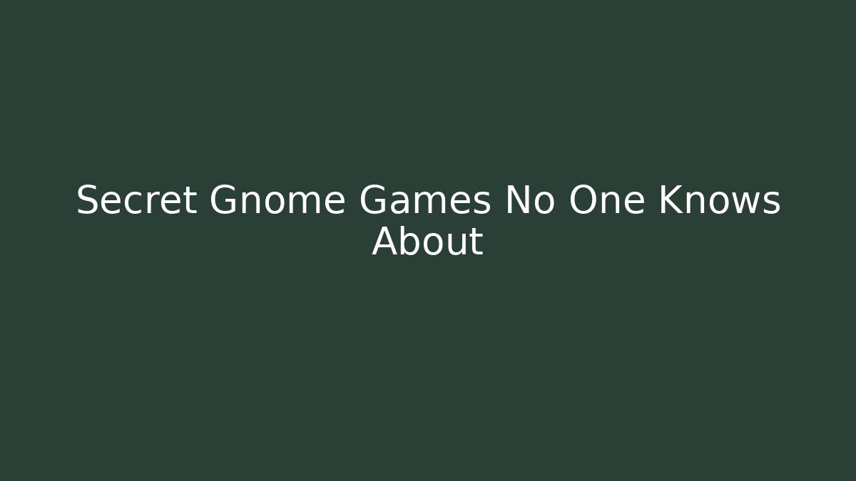 Secret Gnome Games No One Knows About