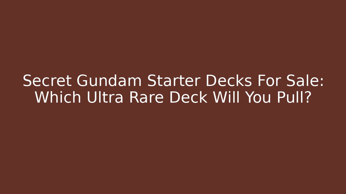 Secret Gundam Starter Decks For Sale: Which Ultra Rare Deck Will You Pull? - Felix Cat Insurance