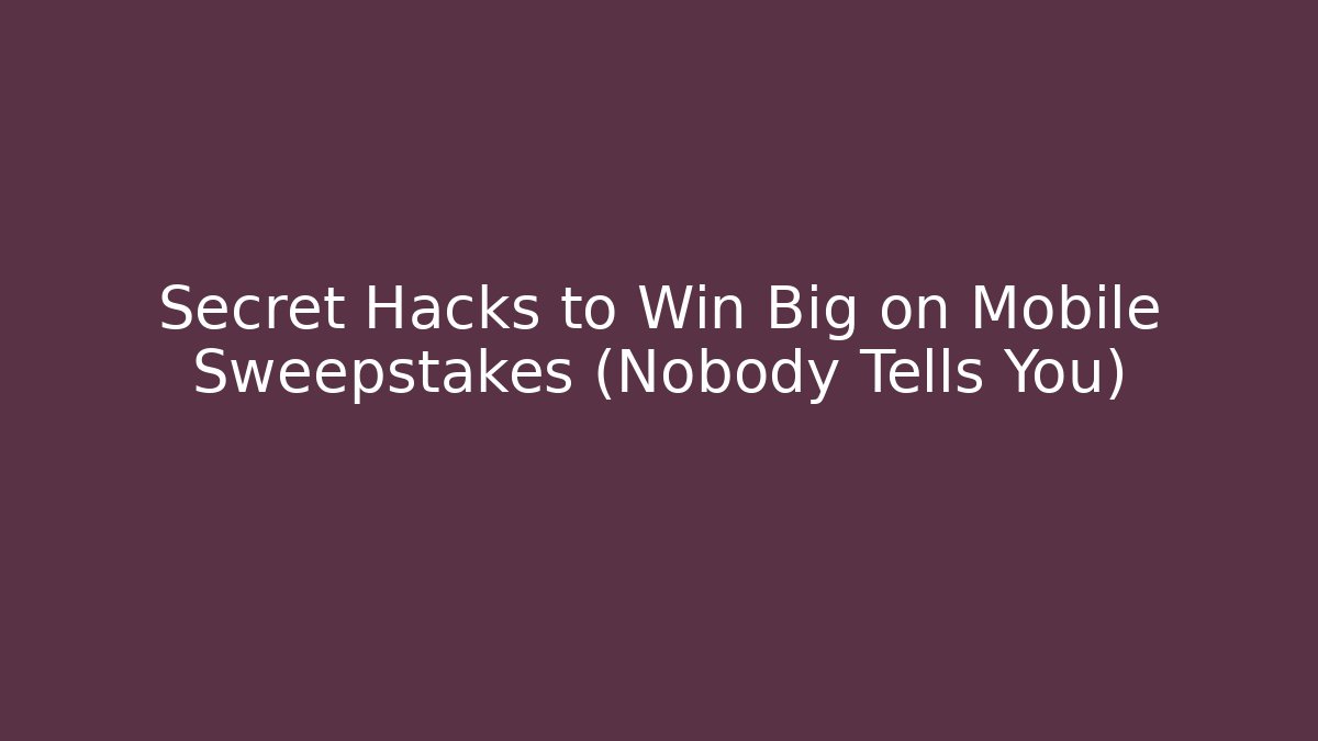 Secret Hacks to Win Big on Mobile Sweepstakes (Nobody Tells You)