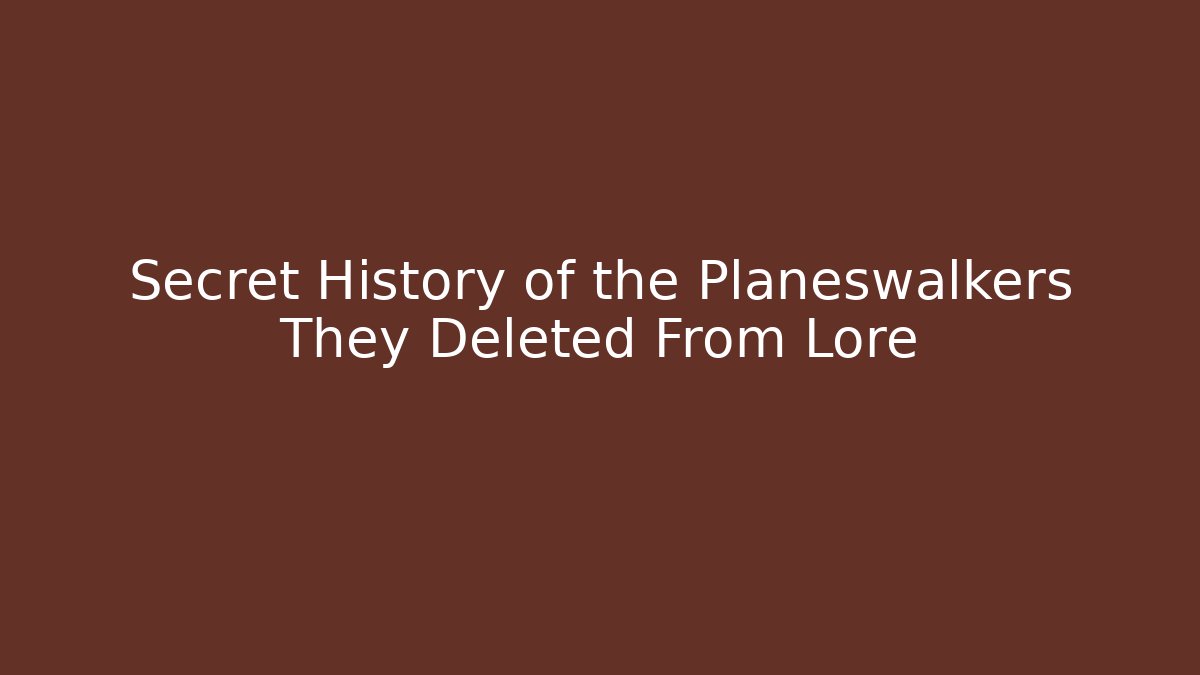 Secret History of the Planeswalkers They Deleted From Lore