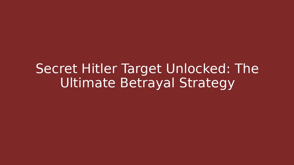 Secret Hitler Target Unlocked: The Ultimate Betrayal Strategy