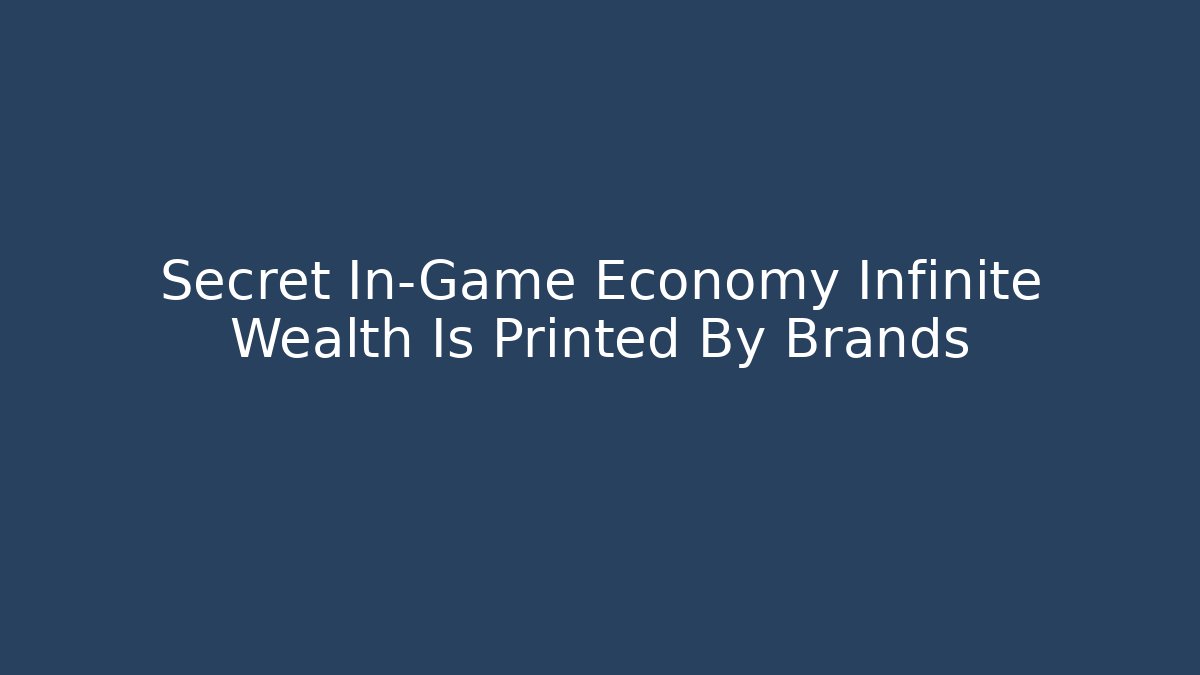 Secret In-Game Economy Infinite Wealth Is Printed By Brands