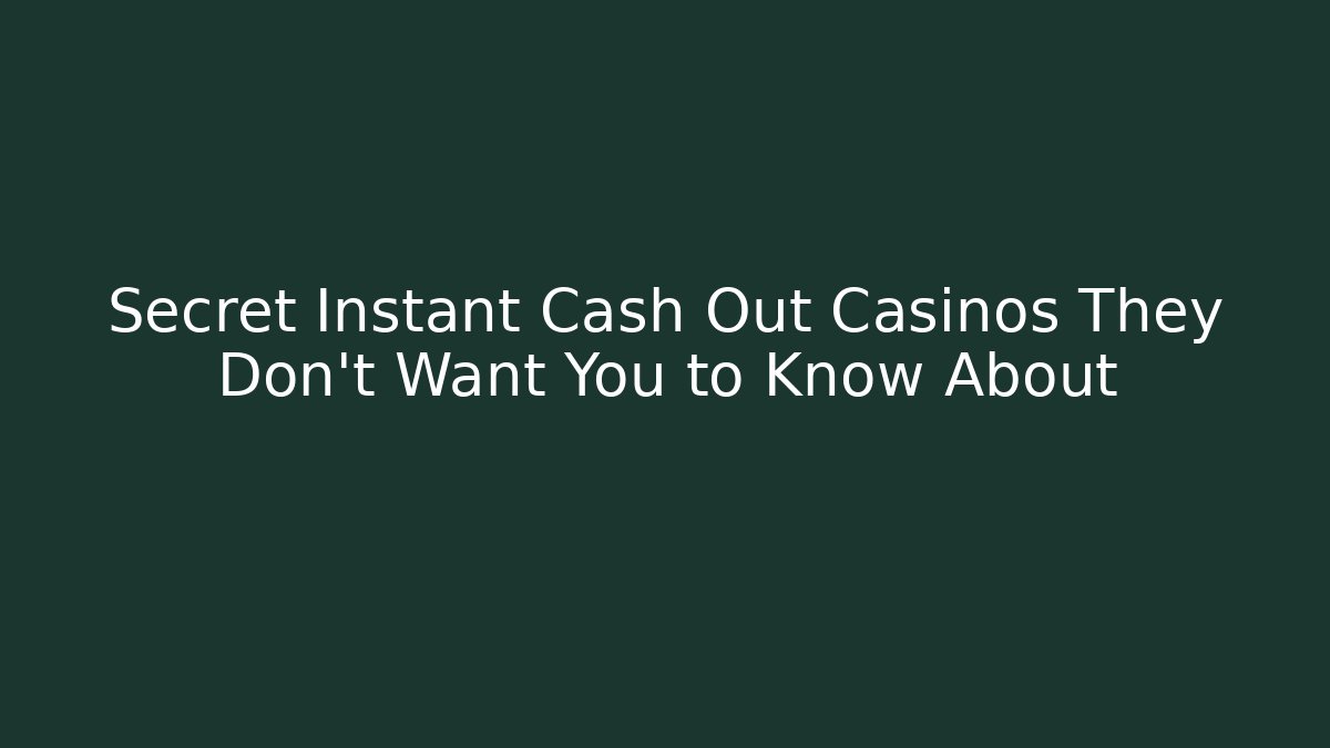 Secret Instant Cash Out Casinos They Don't Want You to Know About