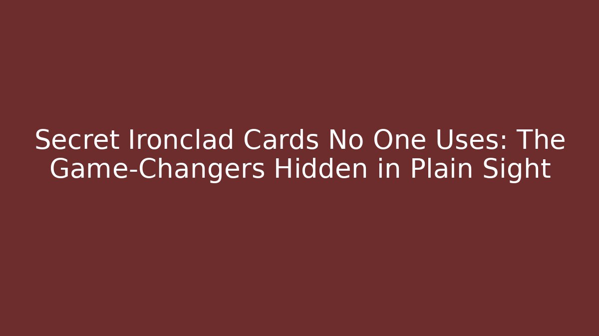 Secret Ironclad Cards No One Uses: The Game-Changers Hidden in Plain Sight