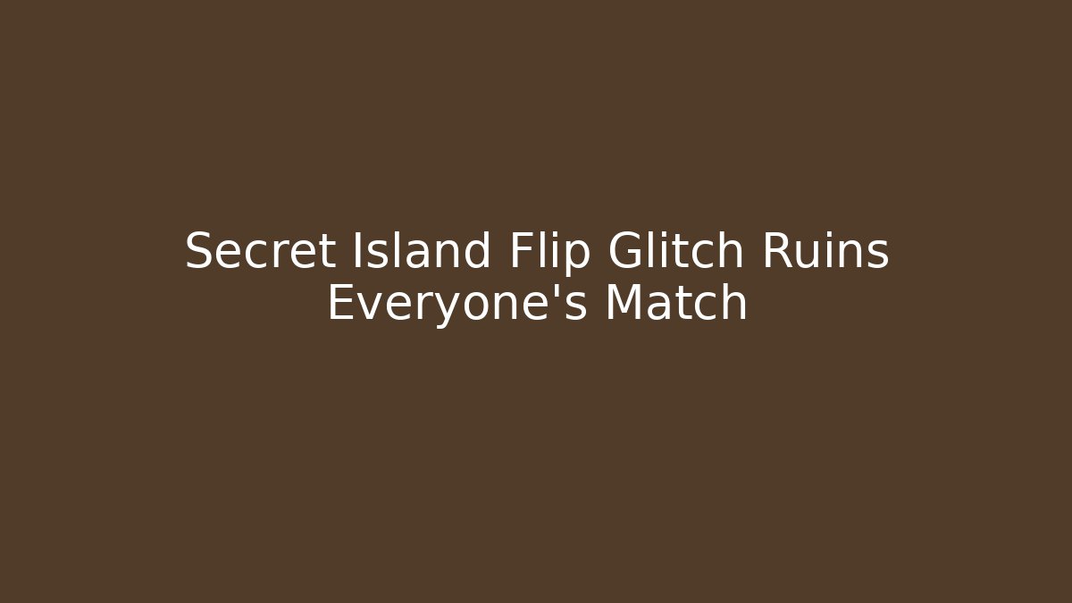 Secret Island Flip Glitch Ruins Everyone’s Match