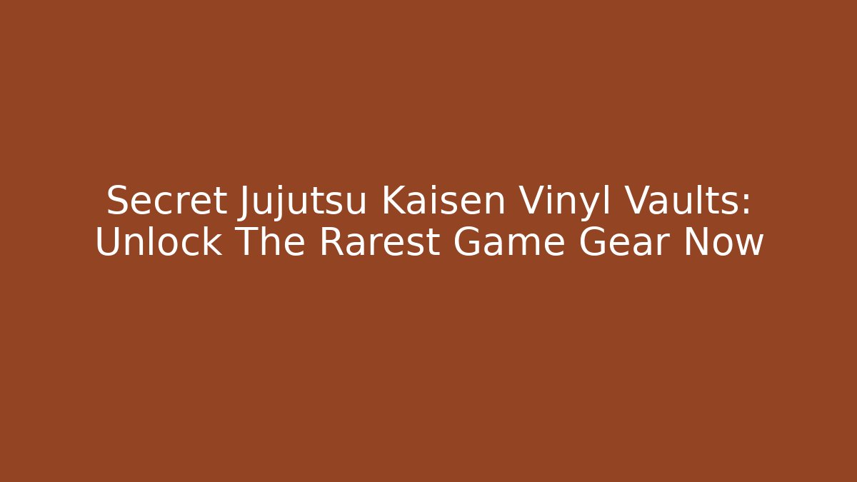 Secret Jujutsu Kaisen Vinyl Vaults: Unlock The Rarest Game Gear Now