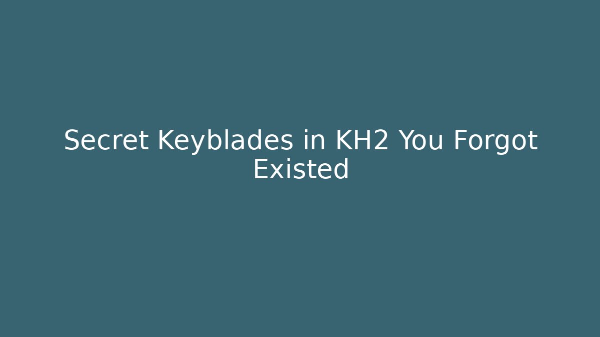 Secret Keyblades in KH2 You Forgot Existed
