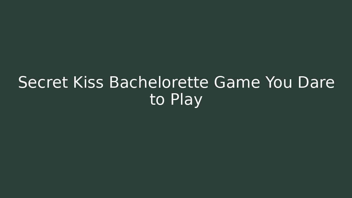 Secret Kiss Bachelorette Game You Dare to Play