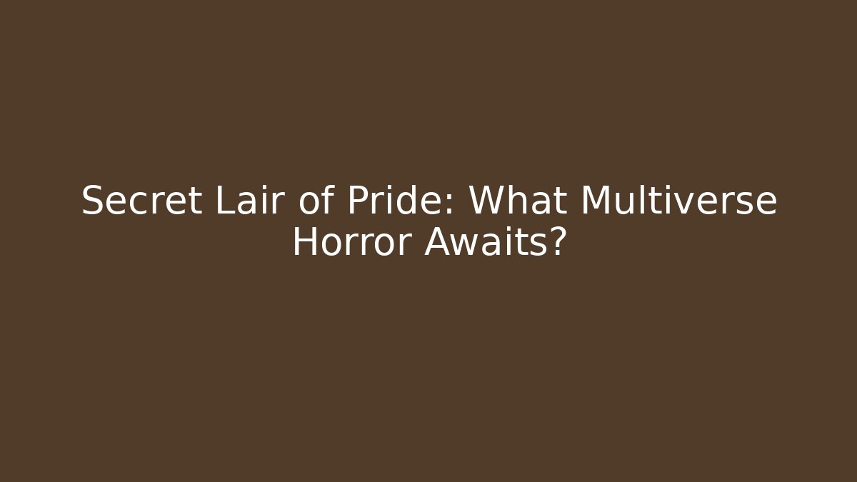 Secret Lair of Pride: What Multiverse Horror Awaits?
