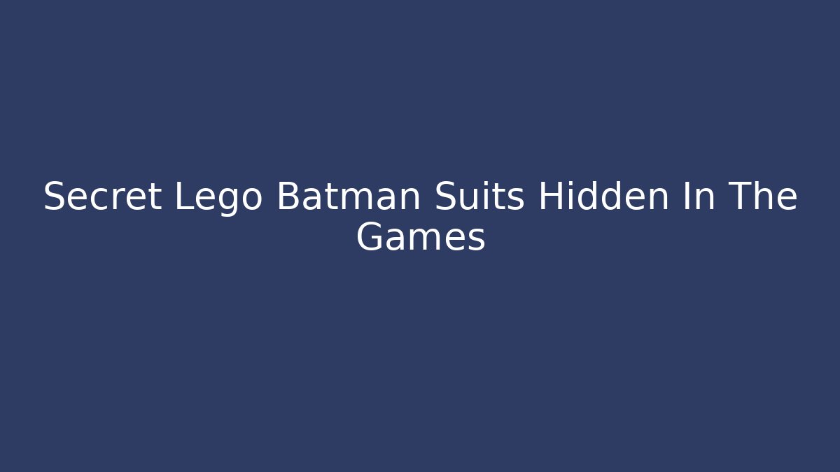 Secret Lego Batman Suits Hidden In The Games