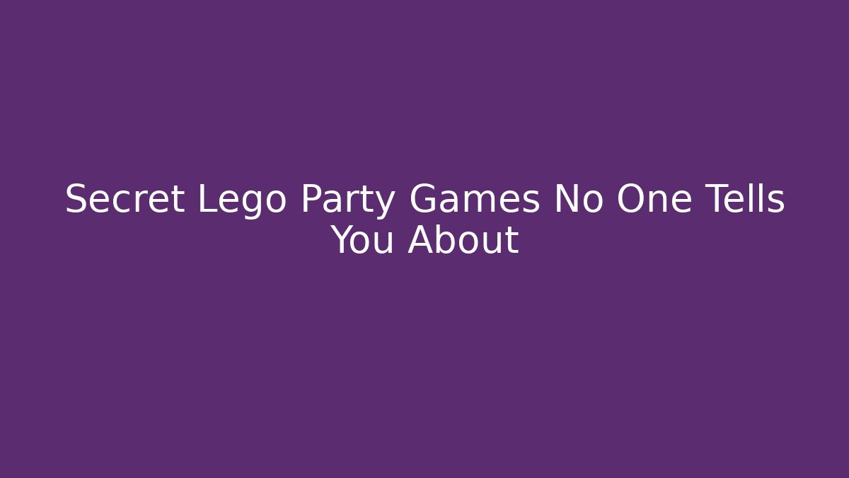 Secret Lego Party Games No One Tells You About