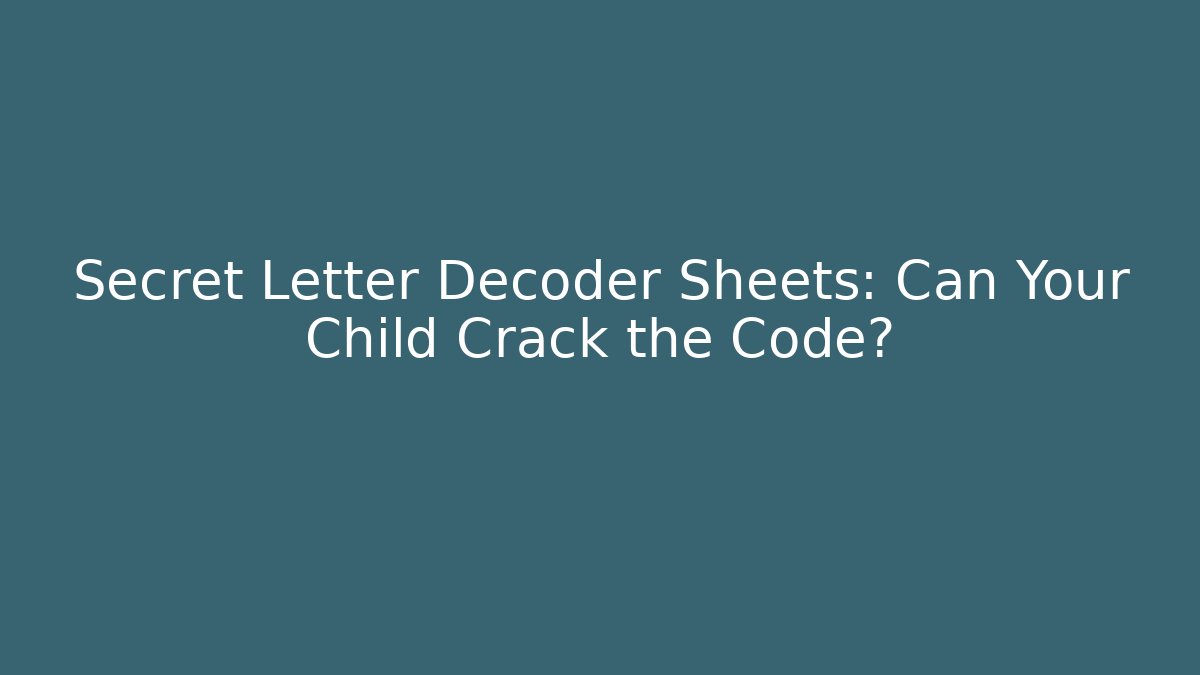 Secret Letter Decoder Sheets: Can Your Child Crack the Code?