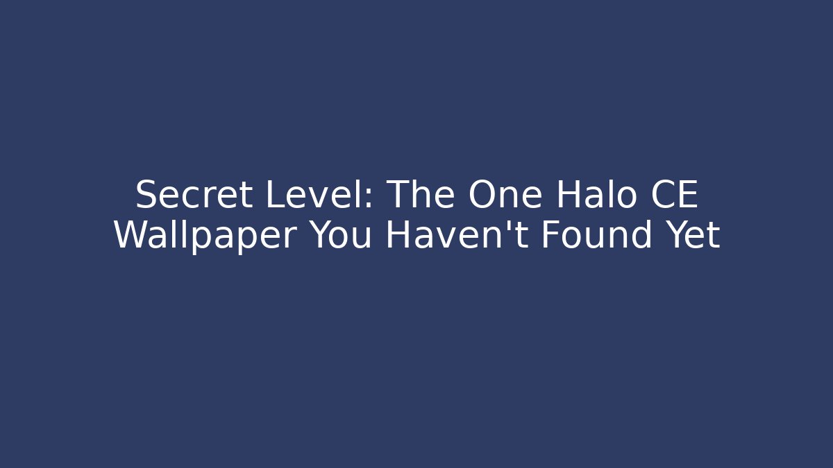 Secret Level: The One Halo CE Wallpaper You Haven't Found Yet
