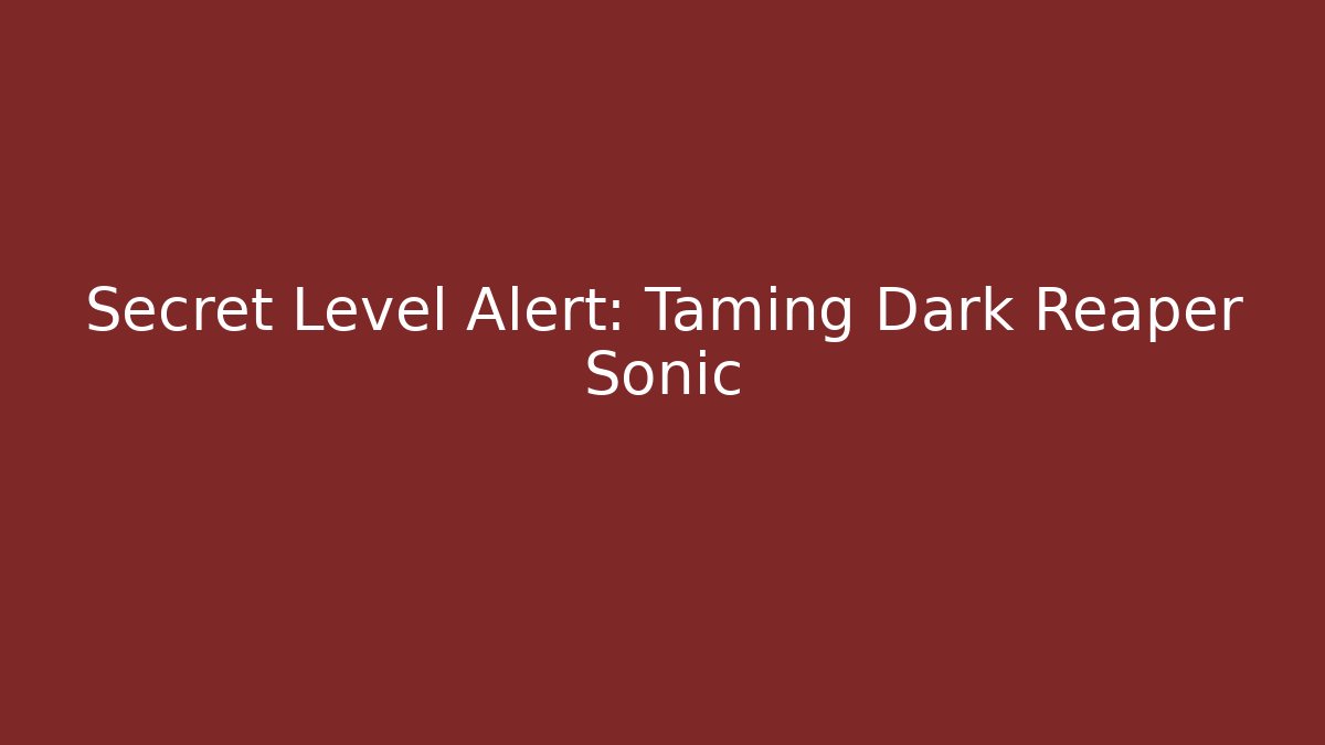 Secret Level Alert: Taming Dark Reaper Sonic