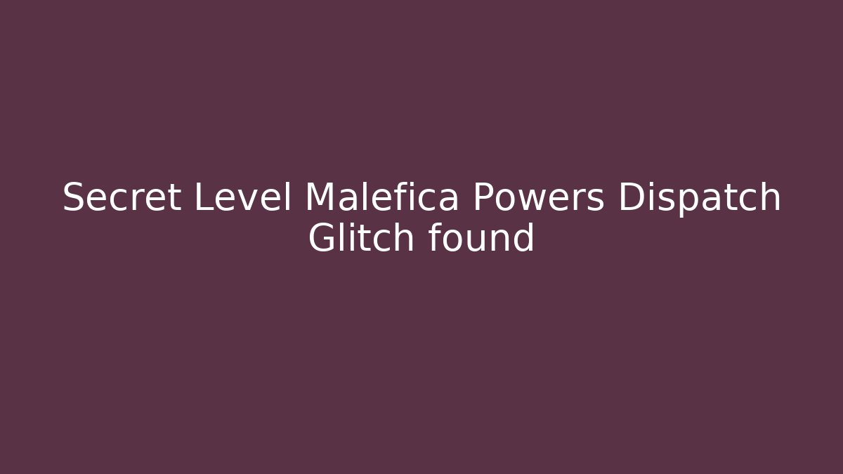 Secret Level Malefica Powers Dispatch Glitch found - Felix Cat Insurance