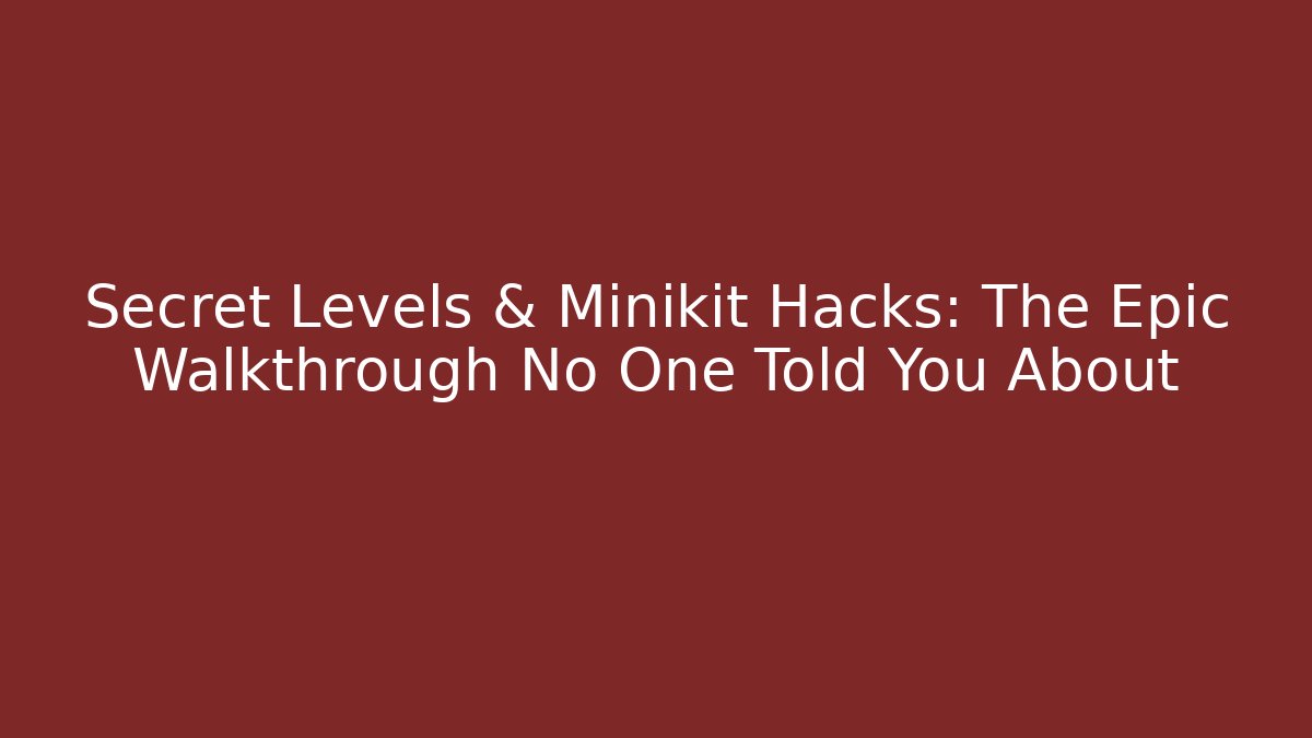 Secret Levels & Minikit Hacks: The Epic Walkthrough No One Told You About