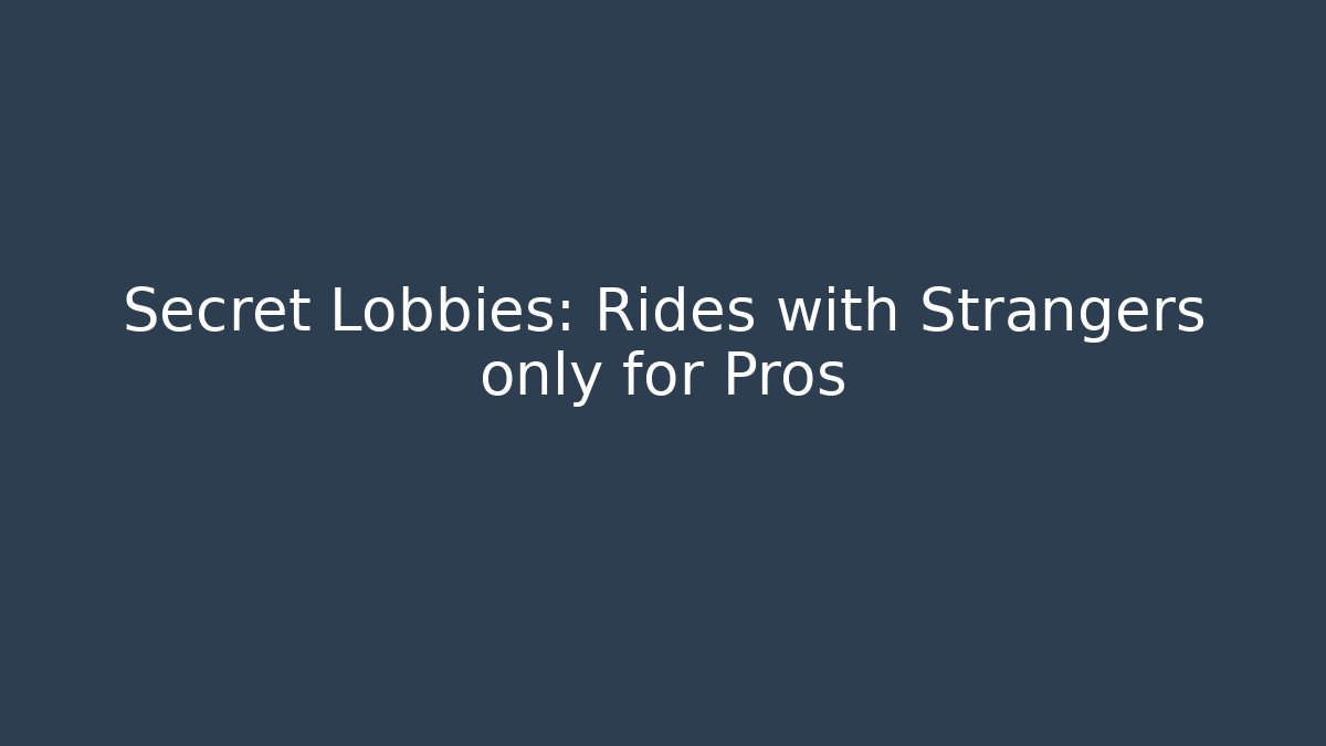 Secret Lobbies: Rides with Strangers only for Pros
