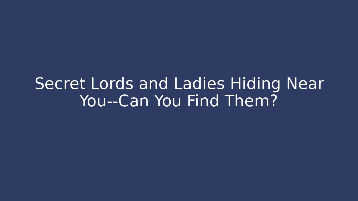 Secret Lords and Ladies Hiding Near You—Can You Find Them?