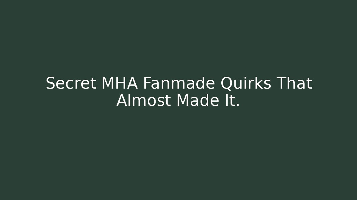 Secret MHA Fanmade Quirks That Almost Made It.