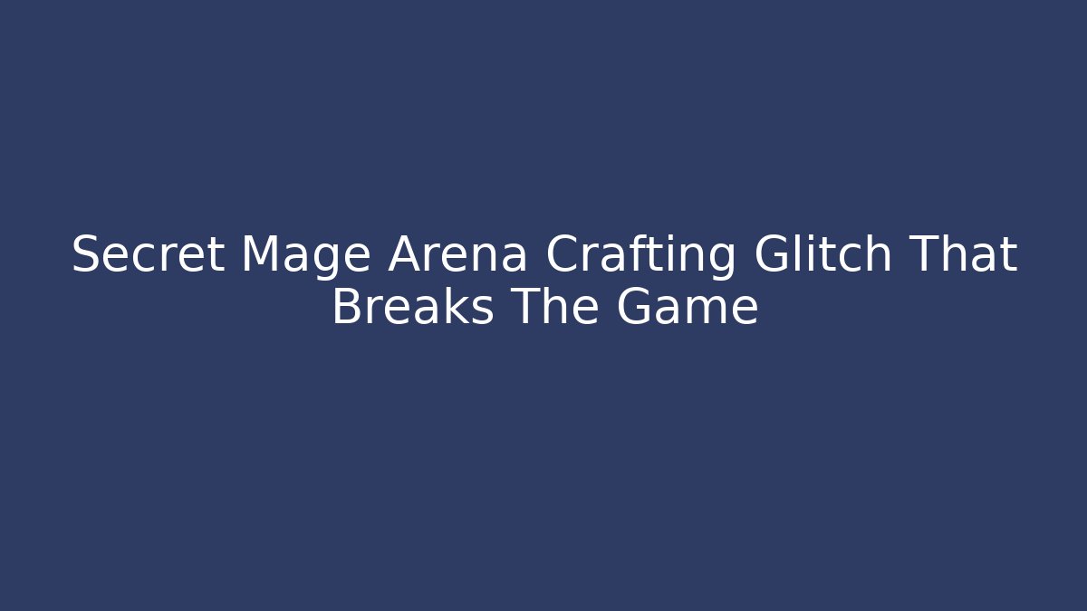 Secret Mage Arena Crafting Glitch That Breaks The Game