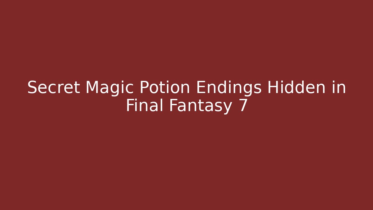 Secret Magic Potion Endings Hidden in Final Fantasy 7