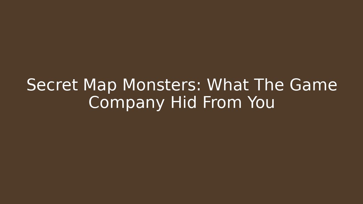 Secret Map Monsters: What The Game Company Hid From You