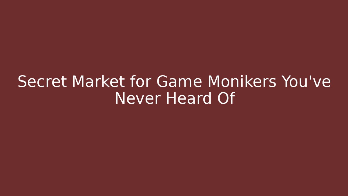 Secret Market for Game Monikers You've Never Heard Of